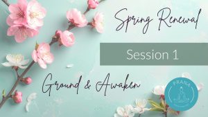 1. Spring Renewal - Ground & Awaken Session 1